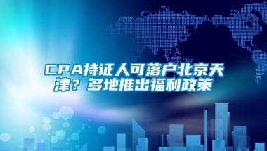 CPA持证人可落户北京天津？多地推出福利政策