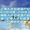 上海人才引进落户公示2019年 2018上海市人才引进落户政策 上海人才引进落户调档完成