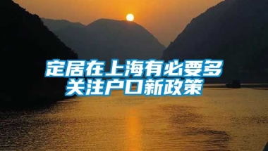 定居在上海有必要多关注户口新政策