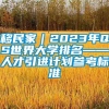 移民家｜2023年QS世界大学排名——人才引进计划参考标准