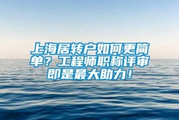 上海居转户如何更简单？工程师职称评审即是最大助力！