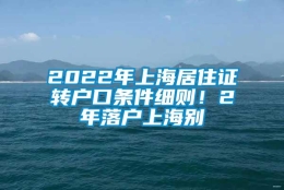 2022年上海居住证转户口条件细则！2年落户上海别