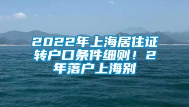 2022年上海居住证转户口条件细则！2年落户上海别