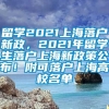 留学2021上海落户新政，2021年留学生落户上海新政策公布！附可落户上海高校名单