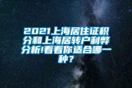 2021上海居住证积分和上海居转户利弊分析!看看你适合哪一种？