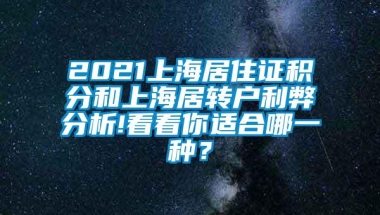 2021上海居住证积分和上海居转户利弊分析!看看你适合哪一种？