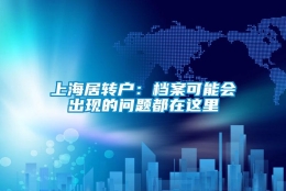 上海居转户：档案可能会出现的问题都在这里