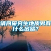 请问研究生地质男有什么出路？