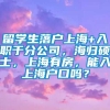 留学生落户上海+入职于分公司，海归硕士，上海有房，能入上海户口吗？