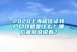 2020上海居住证转户口攻略是什么？哪位能够说说看？