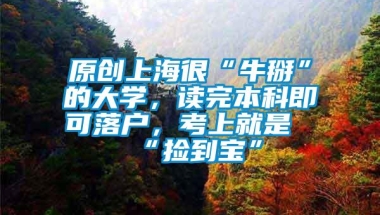 原创上海很“牛掰”的大学，读完本科即可落户，考上就是“捡到宝”