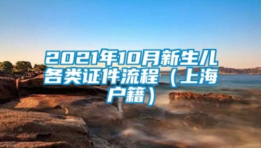 2021年10月新生儿各类证件流程（上海户籍）