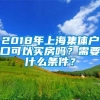 2018年上海集体户口可以买房吗？需要什么条件？