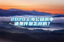 2020上海公租房申请条件是怎样的？