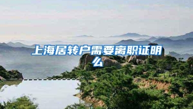 上海居转户需要离职证明么