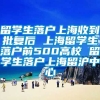 留学生落户上海收到批复后 上海留学生落户前500高校 留学生落户上海留沪中心