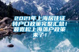 2021年上海居住证转户口政策完整汇总！最宽松上海落户政策来了！