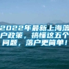 2022年最新上海落户政策，搞懂这五个问题，落户更简单！