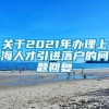 关于2021年办理上海人才引进落户的问题回复