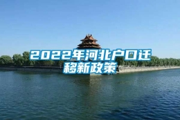 2022年河北户口迁移新政策