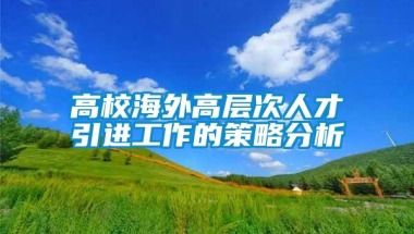 高校海外高层次人才引进工作的策略分析