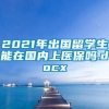 2021年出国留学生能在国内上医保吗.docx