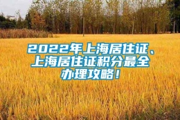 2022年上海居住证、上海居住证积分最全办理攻略！