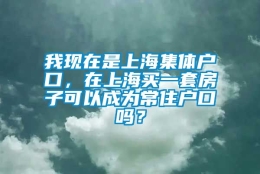 我现在是上海集体户口，在上海买一套房子可以成为常住户口吗？