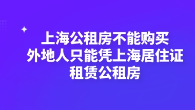 上海公租房不能购买,外地人只能凭上海居住证租赁公租房