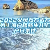 2022父母双方或方为上海户籍新生儿上户口条件