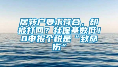 居转户要求符合，却被打回？社保基数低！0申报个税是“致命伤”