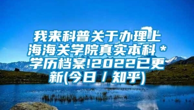 我来科普关于办理上海海关学院真实本科＊学历档案!2022已更新(今日／知乎)