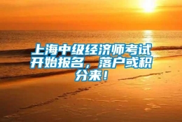 上海中级经济师考试开始报名，落户或积分来！