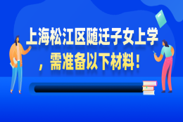 【非沪籍必看】上海松江区随迁子女上学，需准备以下材料！