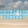 2022年上海人才引进落户条件，非沪籍关心的答案来了