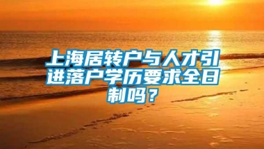 上海居转户与人才引进落户学历要求全日制吗？