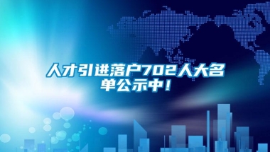 人才引进落户702人大名单公示中！