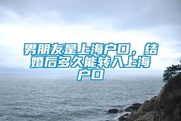 男朋友是上海户口，结婚后多久能转入上海户口