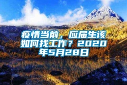 疫情当前，应届生该如何找工作？2020年5月28日