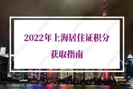 2022年上海居住证积分政策：办理上海居住证积分条件有哪些？