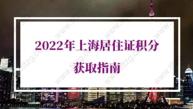 2022年上海居住证积分政策：办理上海居住证积分条件有哪些？