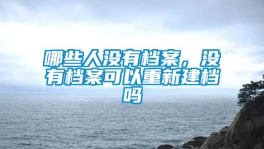 哪些人没有档案，没有档案可以重新建档吗