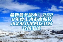 最新最全版本！2022年度上海市高新技术企业认定各区补贴政策汇编