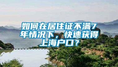 如何在居住证不满7年情况下，快速获得上海户口？