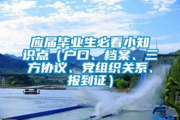 应届毕业生必看小知识点（户口、档案、三方协议、党组织关系、报到证）