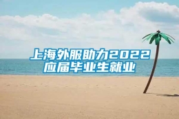 上海外服助力2022应届毕业生就业