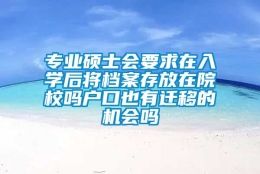 专业硕士会要求在入学后将档案存放在院校吗户口也有迁移的机会吗