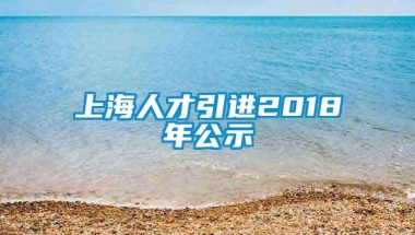 上海人才引进2018年公示