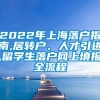 2022年上海落户指南,居转户、人才引进,留学生落户网上填报全流程