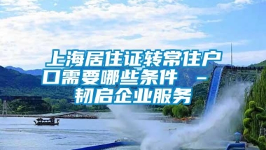 上海居住证转常住户口需要哪些条件 – 韧启企业服务